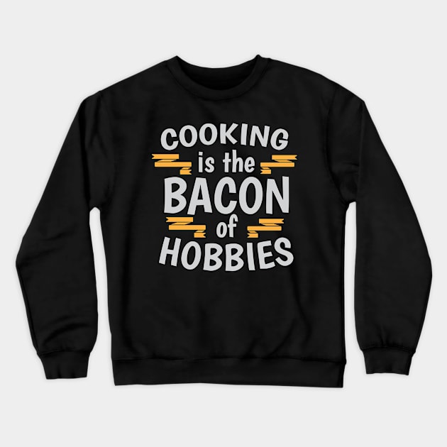 Cooking Is The Bacon Of Hobbies Cool Creative Beautiful Typography Design Crewneck Sweatshirt by Stylomart